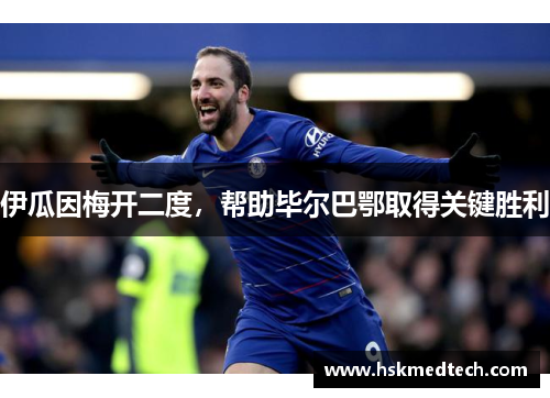 伊瓜因梅开二度，帮助毕尔巴鄂取得关键胜利