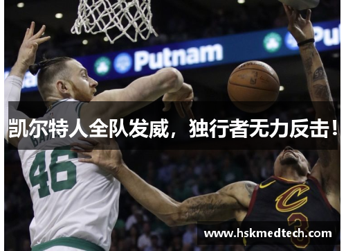 凯尔特人全队发威，独行者无力反击！