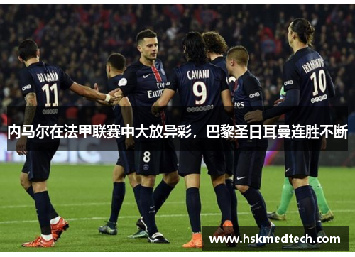 内马尔在法甲联赛中大放异彩，巴黎圣日耳曼连胜不断