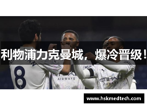 利物浦力克曼城，爆冷晋级！