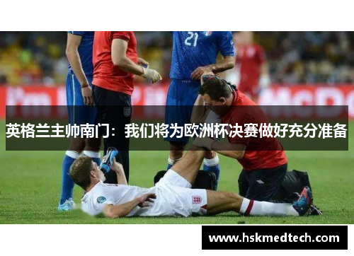 英格兰主帅南门：我们将为欧洲杯决赛做好充分准备