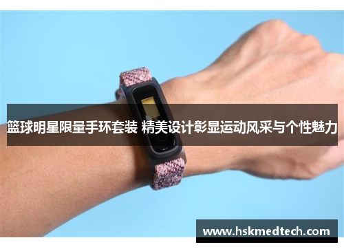 篮球明星限量手环套装 精美设计彰显运动风采与个性魅力