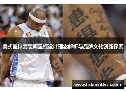美式篮球套装明星标设计理念解析与品牌文化创新探索
