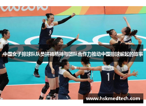 中国女子排球队队员拼搏精神与团队合作力推动中国排球崛起的故事